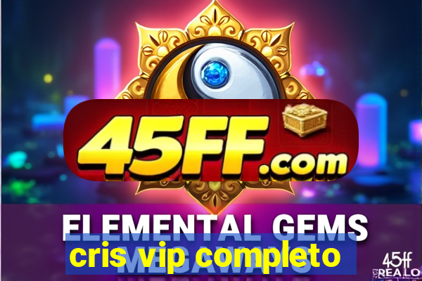 cris vip completo